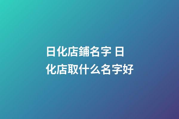 日化店鋪名字 日化店取什么名字好-第1張-店鋪起名-玄機(jī)派